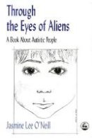 O'Neill, Jasmine Lee - Through the Eyes of Aliens: A Book About Autistic People - 9781853027109 - V9781853027109