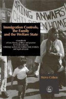 Steve Cohen - Immigration Controls, the Family and the Welfare State: A Handbook of Law, Theory, Politics and Practice for Local Authority, Voluntary Sector and Welfare State Workers and Legal Advisors - 9781853027239 - V9781853027239