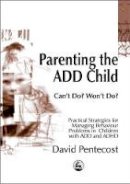 David Pentecost - Parenting the ADD Child: Can't Do? Won't Do? Practical Strategies for Managing Behaviour Problems in Children with ADD and ADHD - 9781853028113 - V9781853028113