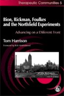 Tom Harrison - Bion, Rickman, Foulkes and the Northfield Experiments: Advancing on a Different Front (Therapeutic Communities, 5) - 9781853028373 - KEX0304627