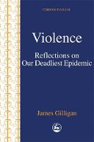 James Gilligan - Violence: Reflections on Our Deadliest Epidemic (Forensic Focus, 18) - 9781853028427 - V9781853028427