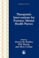 Collins, Mick, Woods, Phil, Kettles, Alyson - Therapeutic Interventions for Forensic Mental Health Nurses (Forensic Focus, 19) - 9781853029493 - V9781853029493