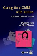 Martine Ives - Caring for a Child with Autism: A Practical Guide for Parents - 9781853029967 - V9781853029967