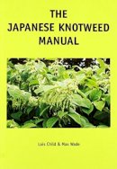 Lois Elizabeth Child - The Japanese Knotweed Manual: The Management and Control of an Invasive Alien Weed (fallopia Japonica) - 9781853411274 - V9781853411274