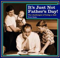 Peter Stake - It's Just Not Father's Day!: The Challenges of Being a Dad - 9781853758409 - KSG0009068