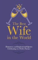 Malcolm Croft - The Best Wife in the World: Humorous and Inspirational Quotes Celebrating the Perfect Partner (Gift Wit) - 9781853759543 - V9781853759543