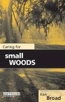 Ken Broad - Caring for Small Woods - 9781853834547 - V9781853834547
