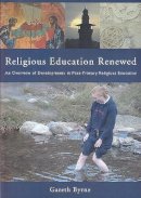 Gareth Byrne - Religious Education Renewed: An Overview of Developments in Post-Primary Religious Educaton - 9781853908545 - 9781853908545