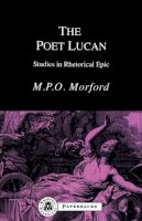 Mark P. O. Morford - The Poet Lucan: Studies in Rhetorical Epic (Bristol Classical Paperbacks.) - 9781853994883 - V9781853994883