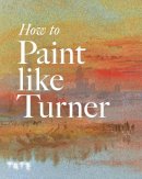 Ian Warrell Nicola Moorby - How to Paint Like Turner - 9781854378835 - V9781854378835
