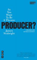 Seabright, James - So You Want to be a Theatre Producer - 9781854595379 - V9781854595379