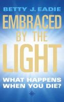 Betty J. Eadie - Embraced By The Light: What Happens When You Die? - 9781855384392 - V9781855384392