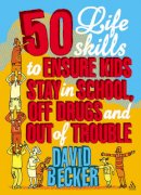 David Becker - 50 Life Skills to Ensure Kids Stay In School, Off Drugs and Out of Trouble - 9781855394612 - V9781855394612
