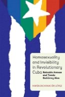 Dr María Encarnación López - Homosexuality and Invisibility in Revolutionary Cuba (Monografías A) - 9781855662889 - V9781855662889