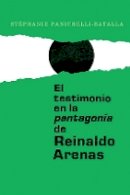 Stéphanie Panichelli-Batalla - El Testimonio En La Pentagonia de Reinaldo Arenas (Monografias a) (Spanish Edition) - 9781855662919 - V9781855662919