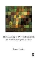 James Davies - The Making of Psychotherapists: An Anthropological Analysis - 9781855756564 - V9781855756564