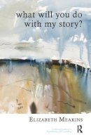 Elizabeth Meakins - What Will You Do With My Story? - 9781855757929 - V9781855757929