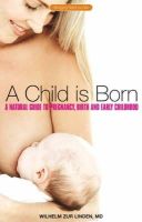 Wilhelm Zur Linden - A Child is Born: A Natural Guide to Pregnancy,Birth and Early Childhood - 9781855841925 - V9781855841925