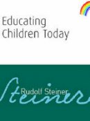 Rudolf Steiner - Educating Children Today - 9781855842069 - V9781855842069