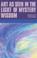 Rudolf Steiner - Art as Seen in the Light of Mystery Wisdom - 9781855842366 - V9781855842366