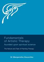 Margarethe Hauschka - Fundamentals of Artistic Therapy Founded Upon Spiritual Science: The Nature and Task of Painting Therapy - 9781855845190 - V9781855845190