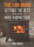 Will Rolls - The Log Book: Getting the Best From Your Wood-Burning Stove, 2nd Edition - 9781856231572 - V9781856231572