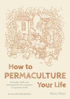 Ross Mars - How to Permaculture Your Life - 9781856232470 - V9781856232470