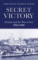 Liam Nolan - Secret Victory:  Ireland and The War at Sea 1914-1918 - 9781856356213 - KSS0005269