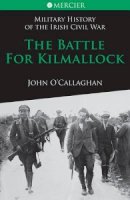 John O´callaghan - The Battle for Kilmallock (Military History of the Irish) (Military History of the Irish Civil War Series) - 9781856356923 - V9781856356923