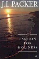J. I. Packer - A Passion for Holiness - 9781856840439 - V9781856840439
