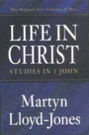 David Martyn Lloyd-Jones - Life in Christ : studies in 1 John - 9781856842181 - V9781856842181
