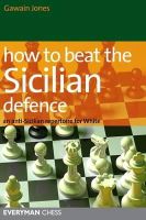 Gawain Jones - How to Beat the Sicilian Defence: An Anti-Sicilian Repertoire For White - 9781857446630 - V9781857446630