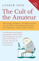 Andrew Keen - The Cult of the Amateur: How Today's Internet Is Killing Our Culture - 9781857885200 - V9781857885200