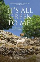 John Mole - It's All Greek to Me: A Tale of a Mad Dog and an Englishman, Ruins, Retsina - And Real Greeks - 9781857886504 - V9781857886504