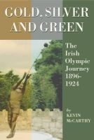 Kevin Mccarthy - Gold, Silver and Green: The Irish Olympic Journey 1896-1924 - 9781859184882 - V9781859184882