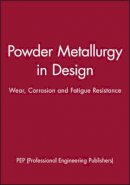 Pep (Professional Engineering Publishers) - Using Powder Metallurgy in Design-wear, Corrosion, and Fatigue Resistance - 9781860583032 - V9781860583032