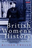 Alison Twells - British Women's History: A Documentary History from the Enlightenment to World War I (International Library of Historical Studies) - 9781860641626 - V9781860641626