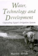 Martin Hvidt - Water, Technology and Development: Upgrading Egypt's Irrigation System (Library of Modern Middle East Studies) - 9781860642166 - V9781860642166