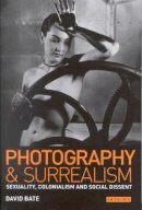 David Bate - Photography and Surrealism: Sexuality, Colonialism and Social Dissent - 9781860643798 - V9781860643798