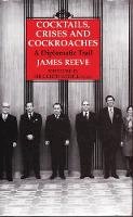 James Reeve - Cocktails, Crises and Cockroaches: A Diplomatic Trail - 9781860644450 - V9781860644450
