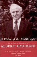 Abdulaziz Al-Sudairi - A Vision of the Middle East: An Intellectual Biography of Albert Hourani - 9781860645815 - V9781860645815