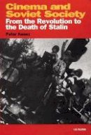 Peter Kenez - Cinema and Soviet Society: From the Revolution to the Death of Stalin (Kino - The Russian Cinema) - 9781860646324 - V9781860646324
