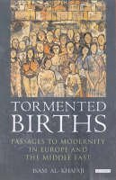 Isam Al-Khafaji - Tormented Births: Passages to Modernity in Europe and the Middle East (Library of Modern Middle East Studies) - 9781860649769 - V9781860649769
