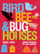Derek Jones - Bird, Bee & Bug Houses: Simple Projects for Your Garden - 9781861086440 - KEX0294764