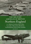 Ken Delve - Military Airfields of Britain: Northern England (The Military Airfields of Britain) - 9781861268099 - V9781861268099
