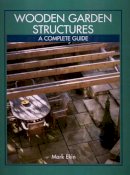 Mark Ekin - Wooden Garden Structures: A Complete Guide - 9781861268372 - V9781861268372
