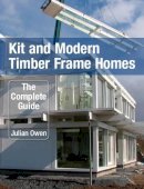Julian Owen - Kit and Modern Timber Frame Homes: The Complete Guide - 9781861269508 - V9781861269508