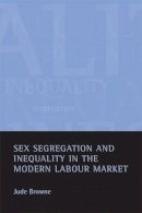 Jude Browne - Sex Segregation and Inequality in the Modern Labour Market - 9781861345998 - V9781861345998