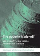 Adam, Stuart; Brewer, Mike; Shephard, Andrew - The Poverty Trade-off. Work Incentives and Income Redistribution in Britain.  - 9781861348630 - V9781861348630