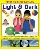 Wendy Madgwick - First Science Library: Light & Dark: What Is A Lens?  Why Do Shadows Change Shape? 16 Easy-To-Follow Experiments Teach 5 To 7 Year-Olds All About ... And Refraction.book sub-title if any - 9781861473554 - V9781861473554